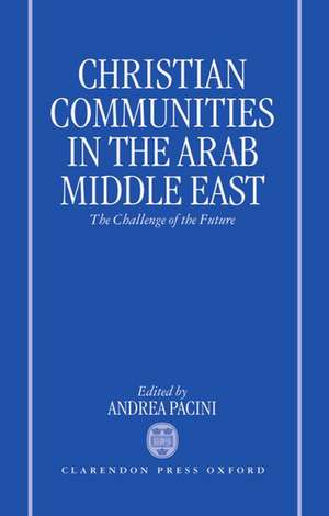 Christian Communities in the Arab Middle East: The Challenge of the Future de Andrea Pacini