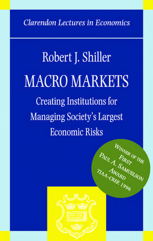 Macro Markets: Creating Institutions for Managing Society's Largest Economic Risks de Robert J. Shiller