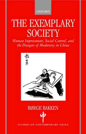 The Exemplary Society: Human Improvement, Social Control, and the Dangers of Modernity in China de Børge Bakken