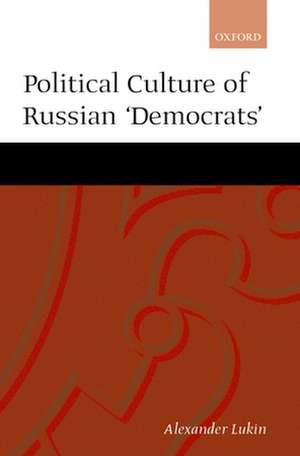 Political Culture of the Russian 'Democrats' de Alexander Lukin