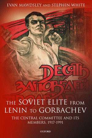 The Soviet Elite from Lenin to Gorbachev: The Central Committee and its Members 1917-1991 de Evan Mawdsley