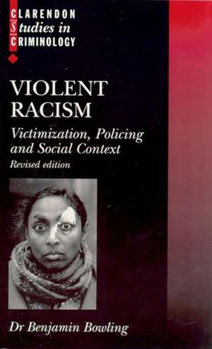 Violent Racism: Victimization, Policing and Social Context de Benjamin Bowling