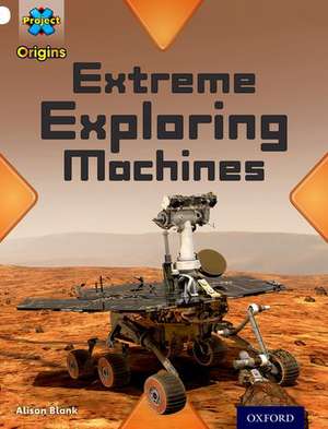 Project X Origins: White Book Band, Oxford Level 10: Inventors and Inventions: Extreme Exploring Machines de Alison Blank