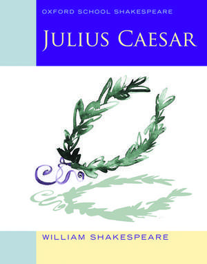 Oxford School Shakespeare: Oxford School Shakespeare: Julius Caesar de William Shakespeare