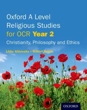 Oxford A Level Religious Studies for OCR: Year 2 Student Book: Christianity, Philosophy and Ethics de Libby Ahluwalia