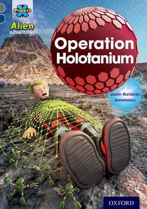 Project X Alien Adventures: Grey Book Band, Oxford Level 14: Operation Holotanium de Justin Richards