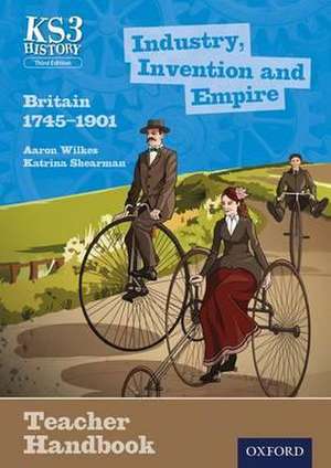 Key Stage 3 History by Aaron Wilkes: Industry, Invention and Empire: Britain 1745-1901 Teacher Handbook de Aaron Wilkes