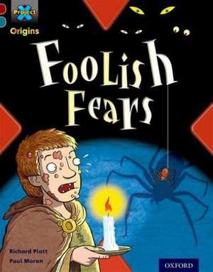 Project X Origins: Dark Red+ Book band, Oxford Level 19: Fears and Frights: Foolish Fears de Richard Platt