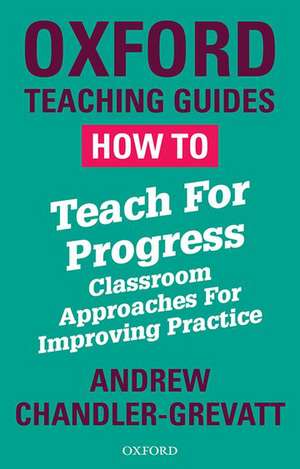 How To Teach For Progress: Classroom Approaches For Improving Practice de Andrew Chandler-Grevatt