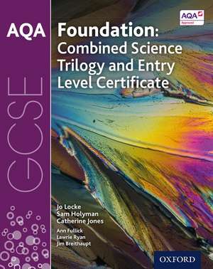 AQA GCSE Foundation: Combined Science Trilogy and Entry Level Certificate Student Book de Jo Locke