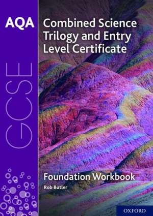 AQA GCSE Foundation: Combined Science Trilogy and Entry Level Certificate Workbook de Rob Butler