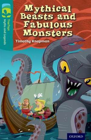 Oxford Reading Tree TreeTops Myths and Legends: Level 16: Mythical Beasts And Fabulous Monsters de Timothy Knapman