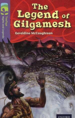 Oxford Reading Tree TreeTops Myths and Legends: Level 17: The Legend Of Gilgamesh de Geraldine McCaughrean