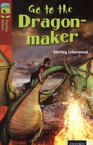 Oxford Reading Tree TreeTops Fiction: Level 15 More Pack A: Go to the Dragon-Maker de Shirley Isherwood