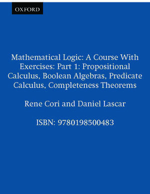 Mathematical Logic: Part 1: Propositional Calculus, Boolean Algebras, Predicate Calculus, Completeness Theorems de René Cori