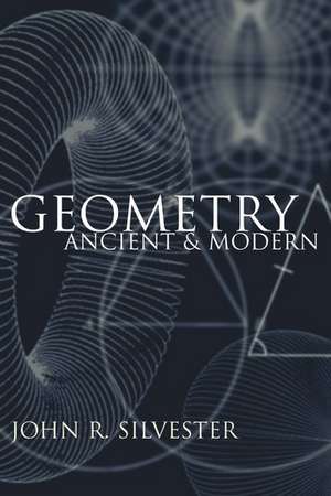 Geometry Ancient and Modern de John R. Silvester