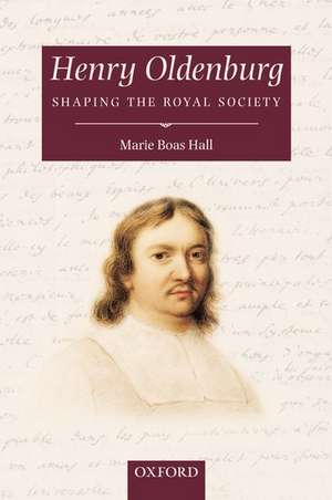 Henry Oldenburg: Shaping the Royal Society de Marie Boas Hall