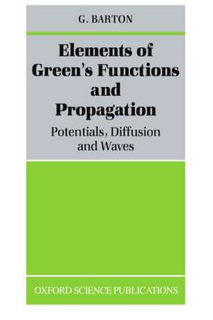 Elements of Green's Functions and Propagation: Potentials, Diffusion, and Waves de G. Barton