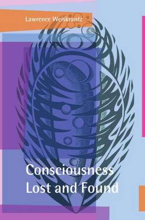 Consciousness Lost and Found: A Neuropsychological Exploration de Lawrence Weiskrantz