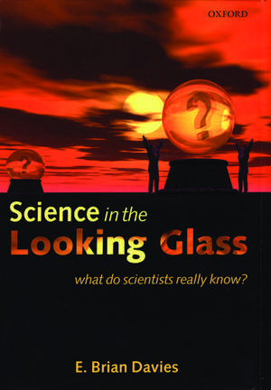 Science in the Looking Glass: What do scientists really know? de E. Brian Davies