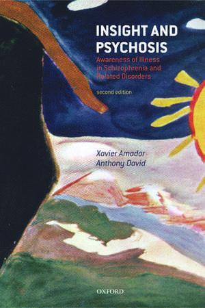 Insight and Psychosis: Awareness of Illness in Schizophrenia and Related Disorders de Xavier F. Amador