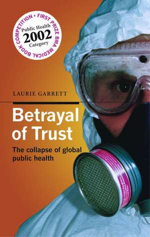 Betrayal of Trust: The collapse of global public health de Laurie Garrett