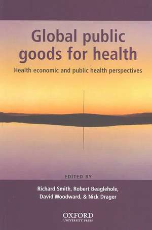 Global Public Goods for Health: Health economic and public health perspectives de Richard Smith