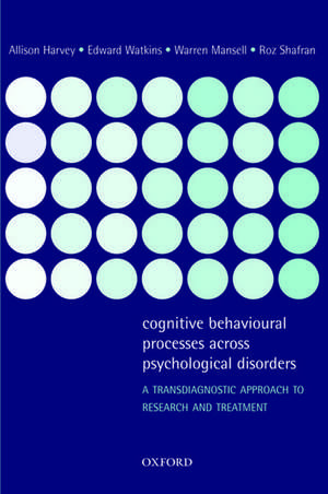 Cognitive Behavioural Processes across Psychological Disorders: A transdiagnostic approach to research and treatment de Allison Harvey