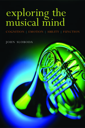 Exploring the Musical Mind: Cognition, emotion, ability, function de John Sloboda