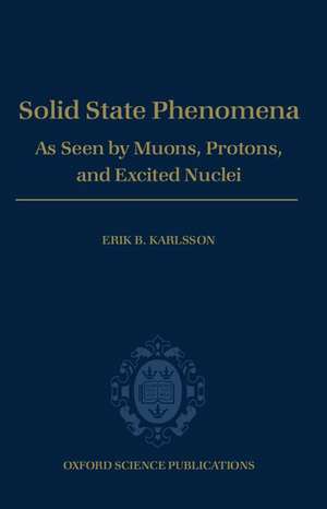 Solid State Phenomena: As Seen by Muons, Protons, and Excited Nuclei de Erik B. Karlsson