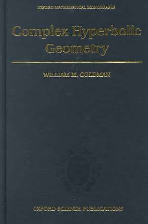 Complex Hyperbolic Geometry de William M. Goldman