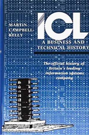 ICL: A Business and Technical History de Martin Campbell-Kelly