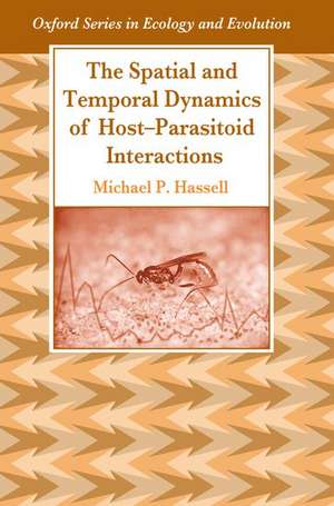 The Spatial and Temporal Dynamics of Host-Parasitoid Interactions de Michael Hassell