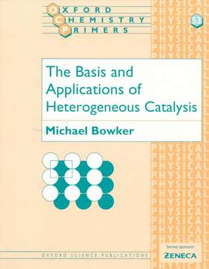 The Basis and Applications of Heterogeneous Catalysis de Michael Bowker