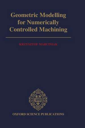 Geometric Modelling for Numerically Controlled Machining de Krzysztof Marciniak