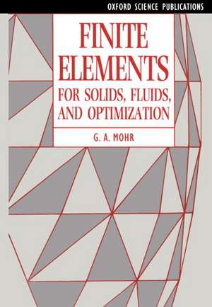 Finite Elements for Solids, Fluids, and Optimization de G. A. Mohr