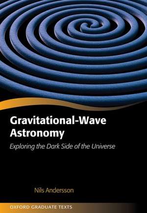 Gravitational-Wave Astronomy: Exploring the Dark Side of the Universe de Nils Andersson