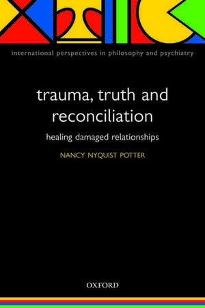 Trauma, Truth and Reconciliation: Healing damaged relationships de Nancy Potter