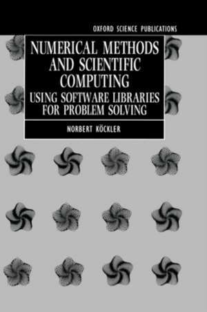 Numerical Methods and Scientific Computing: Using Software Libraries for Problem Solving de Norbert Köckler