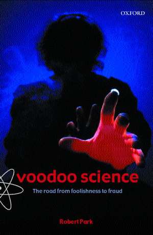 Voodoo Science: The Road from Foolishness to Fraud de Robert L. Park