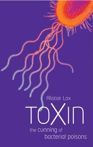 Toxin: The cunning of bacterial poisons de Alistair J. Lax