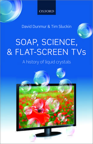 Soap, Science, and Flat-Screen TVs: A History of Liquid Crystals de David Dunmur