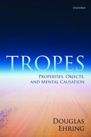 Tropes: Properties, Objects, and Mental Causation de Douglas Ehring