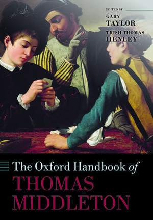 The Oxford Handbook of Thomas Middleton de Gary Taylor