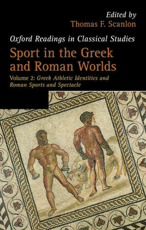 Sport in the Greek and Roman Worlds: Volume 2: Greek Athletic Identities and Roman Sports and Spectacle de Thomas F. Scanlon