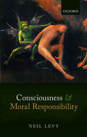 Consciousness and Moral Responsibility de Neil Levy