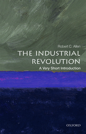 The Industrial Revolution: A Very Short Introduction de Robert C. Allen