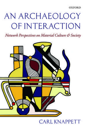 An Archaeology of Interaction: Network Perspectives on Material Culture and Society de Carl Knappett