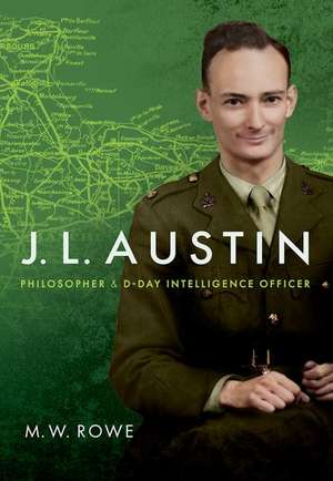 J. L. Austin: Philosopher and D-Day Intelligence Officer de M. W. Rowe