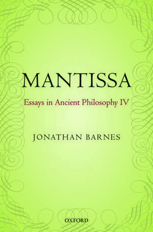 Mantissa: Essays in Ancient Philosophy IV de Jonathan Barnes